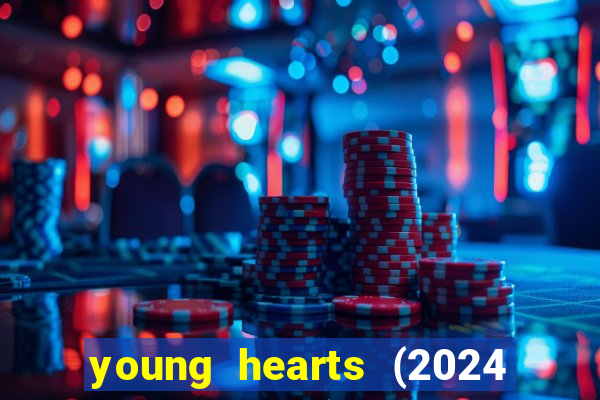 young hearts (2024 assistir online gratis)